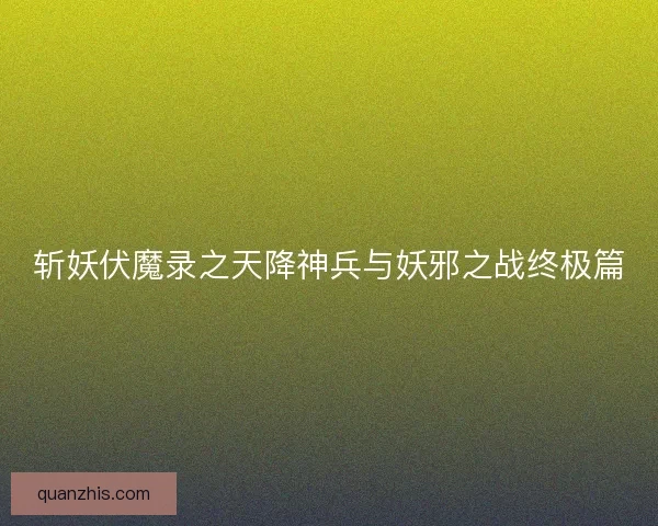 斩妖伏魔录之天降神兵与妖邪之战终极篇