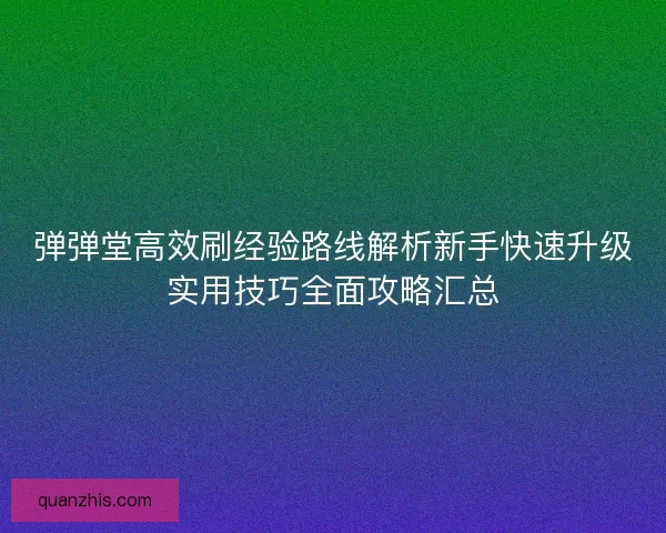 弹弹堂高效刷经验路线解析新手快速升级实用技巧全面攻略汇总