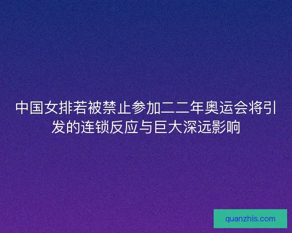 中国女排若被禁止参加二二年奥运会将引发的连锁反应与巨大深远影响