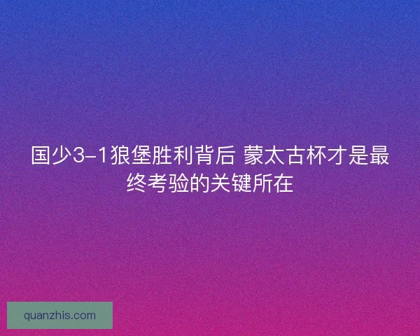 国少3-1狼堡胜利背后 蒙太古杯才是最终考验的关键所在