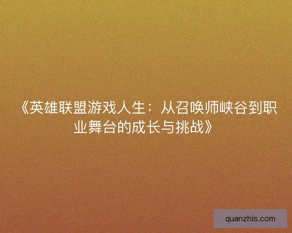 《英雄联盟游戏人生：从召唤师峡谷到职业舞台的成长与挑战》